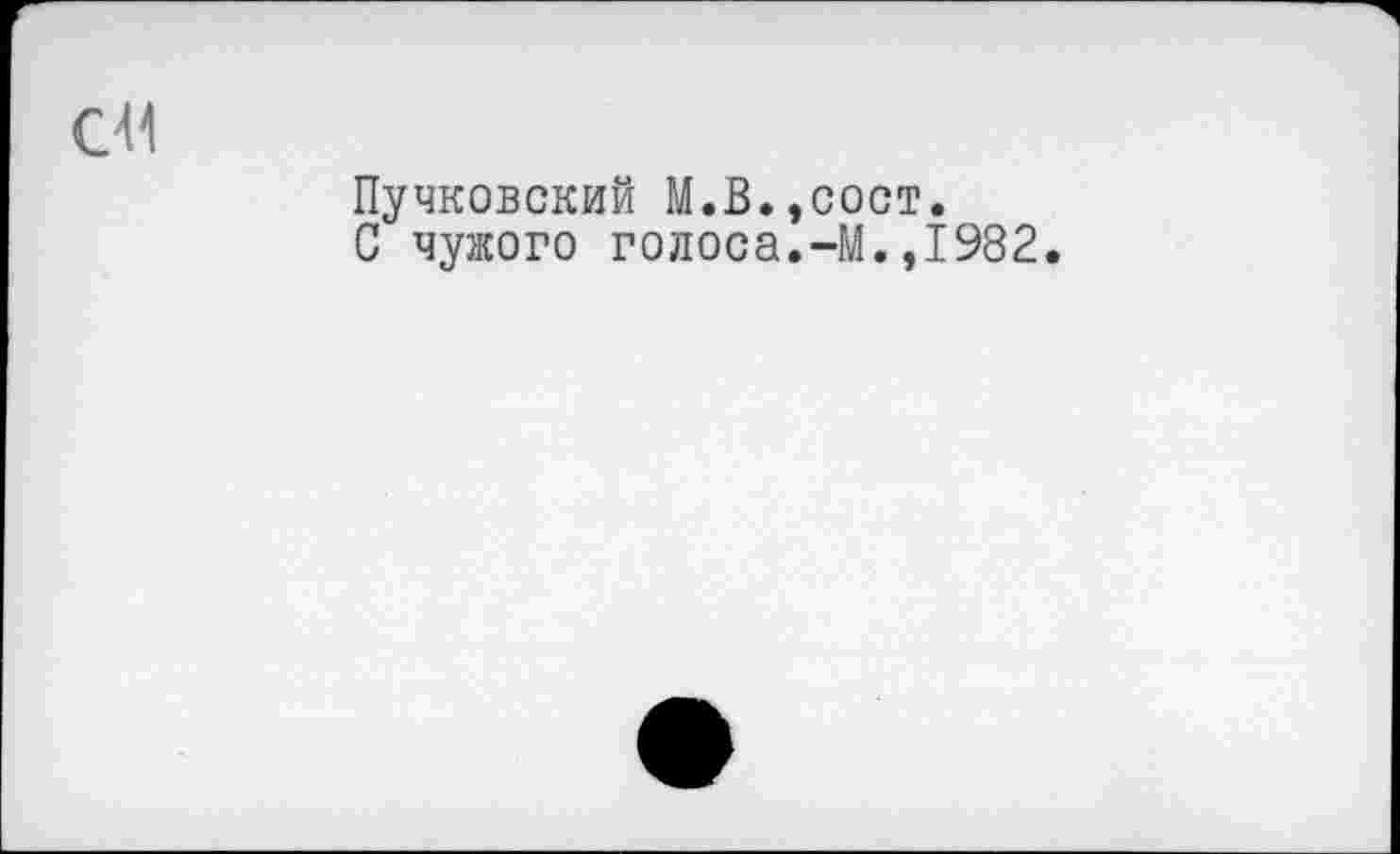 ﻿Пучковский М.В.,сост.
С чужого голоса.-М.,1982.